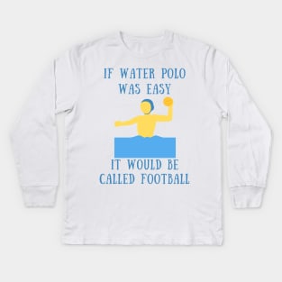 If water polo was easy it would be called football Kids Long Sleeve T-Shirt